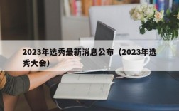 2023年选秀最新消息公布（2023年选秀大会）