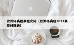 欧洲杯赛程赛程安排（欧洲杯赛程2021赛程对阵表）