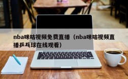 nba咪咕视频免费直播（nba咪咕视频直播乒乓球在线观看）