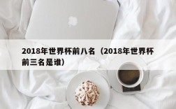 2018年世界杯前八名（2018年世界杯前三名是谁）