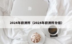 2024年欧洲杯（2024年欧洲杯分组）