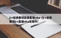 jrs低调看球高清直播nba（jrs低调看球jrs直播nba无插件）