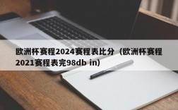 欧洲杯赛程2024赛程表比分（欧洲杯赛程2021赛程表完98db in）