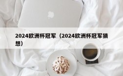 2024欧洲杯冠军（2024欧洲杯冠军猜想）