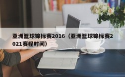 亚洲篮球锦标赛2016（亚洲篮球锦标赛2021赛程时间）