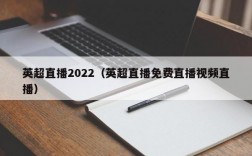 英超直播2022（英超直播免费直播视频直播）