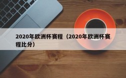 2020年欧洲杯赛程（2020年欧洲杯赛程比分）