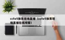 cctv5体育现场直播（cctv5体育现场直播在线观看）