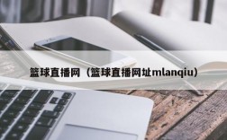 篮球直播网（篮球直播网址mlanqiu）