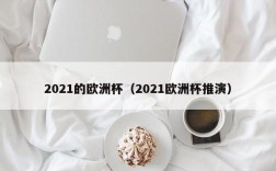 2021的欧洲杯（2021欧洲杯推演）