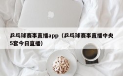 乒乓球赛事直播app（乒乓球赛事直播中央5套今日直播）