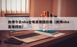 微博今日nba全场录像回放像（微博nba直播回放）